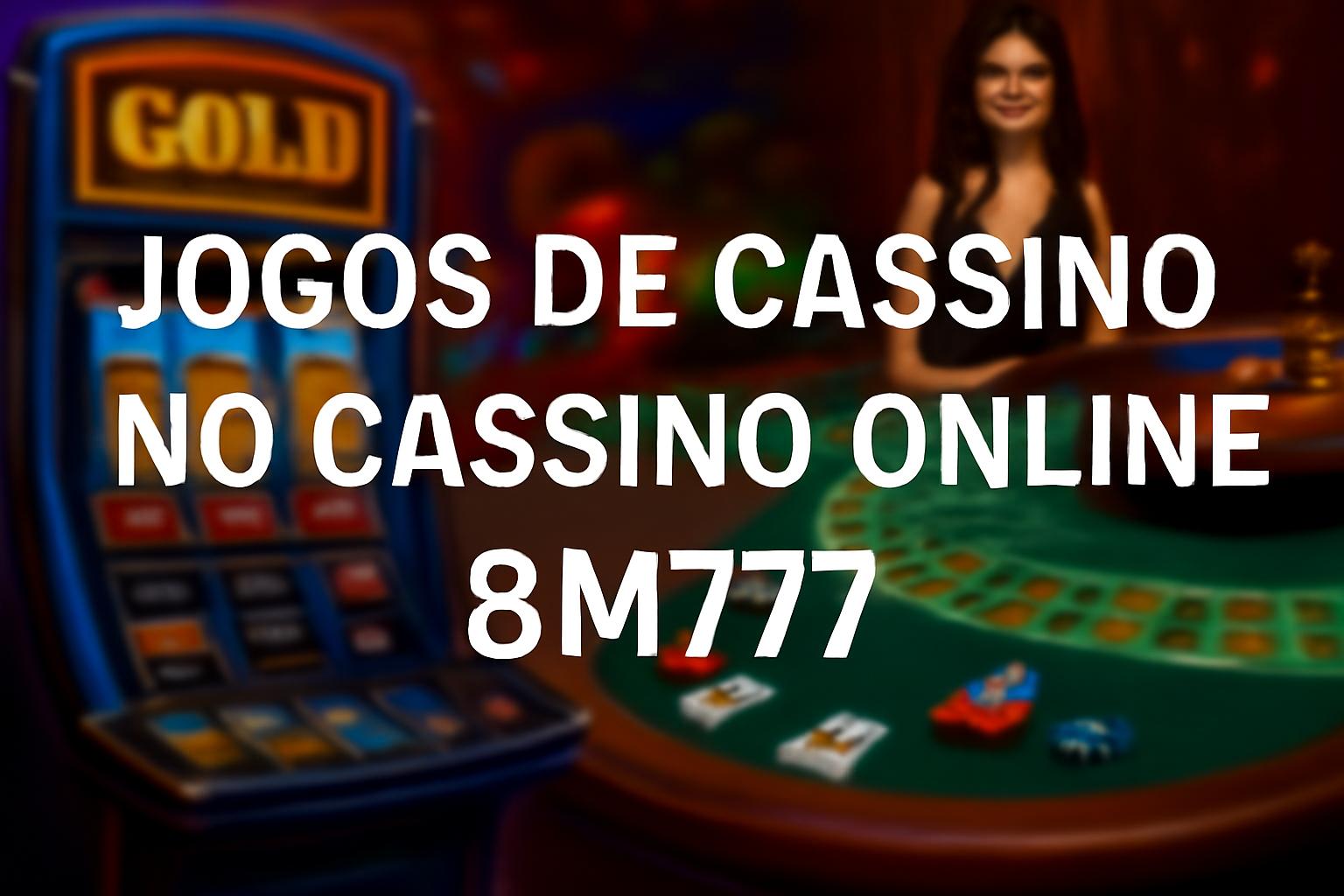 Jogos de cassino online inovadores e emocionantes na 8M777  